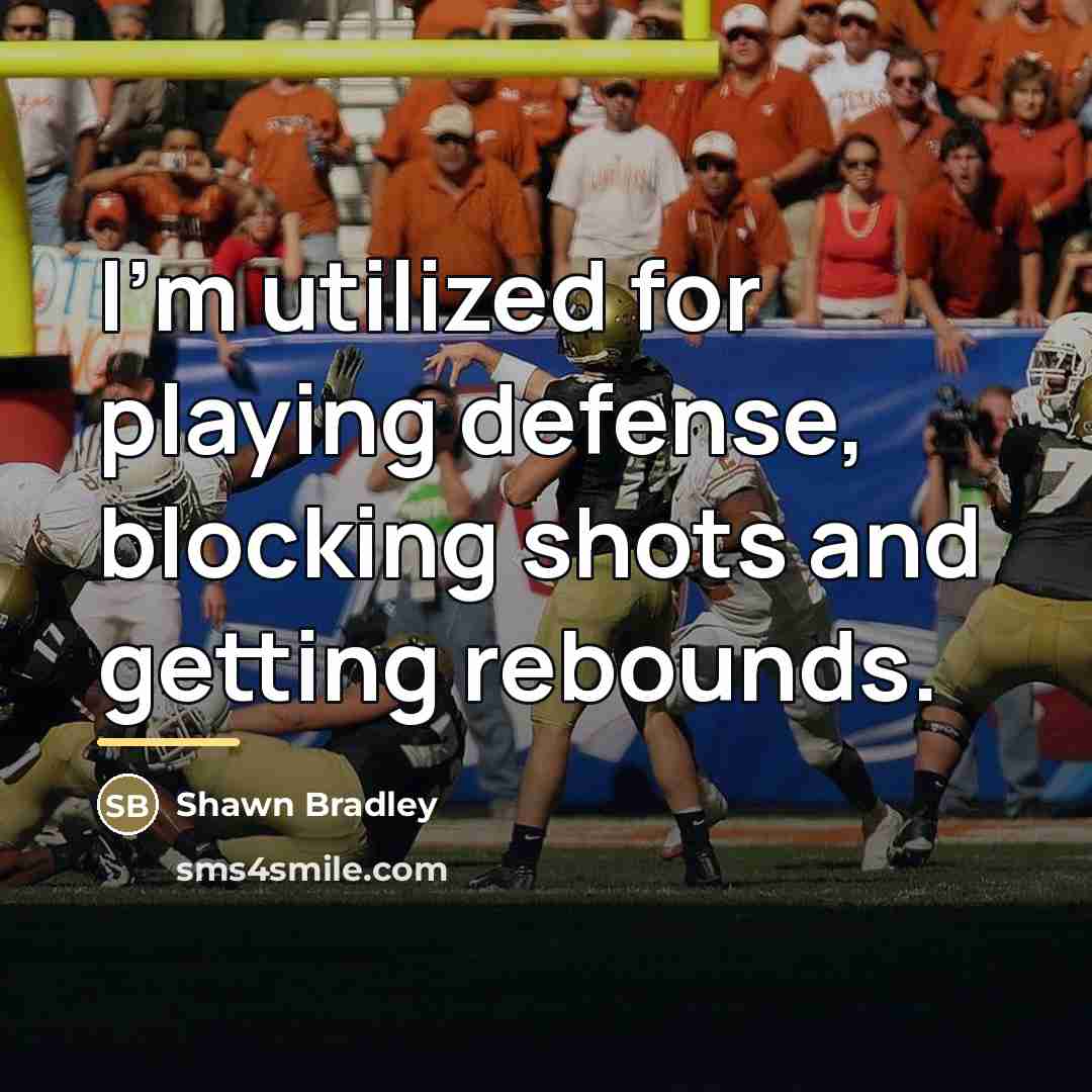 “I'm utilized for playing defense, blocking shots and getting rebounds.…” quote by Shawn Bradley