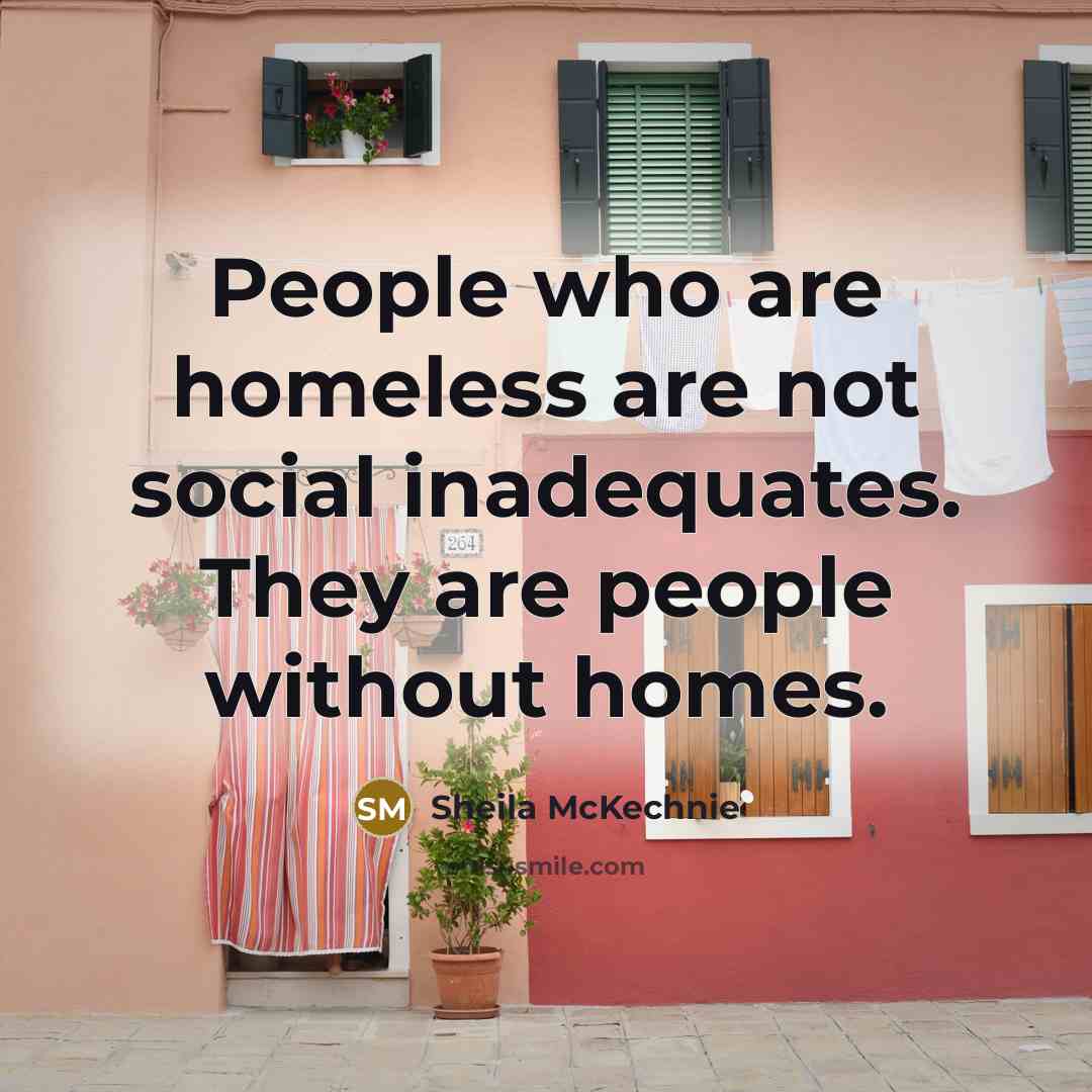 “People who are homeless are not social inadequates. They are people without homes.” quote by Sheila McKechnie