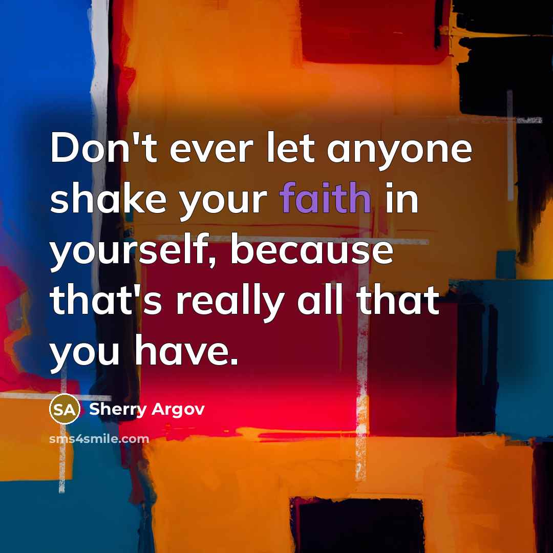 “Don't ever let anyone shake your faith in yourself, because…” quote by Sherry Argov