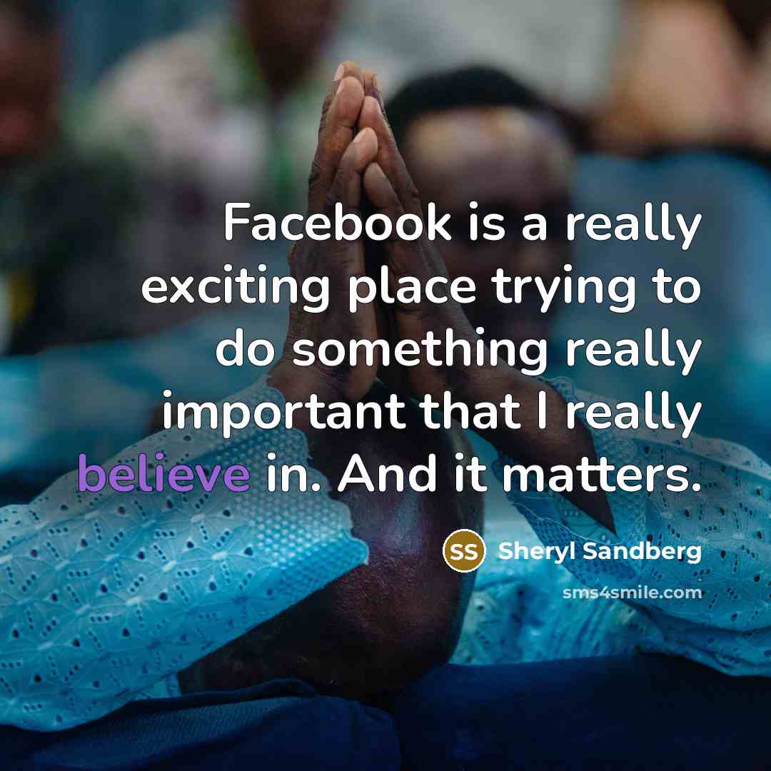 “Facebook is a really exciting place trying to do something…” quote by Sheryl Sandberg
