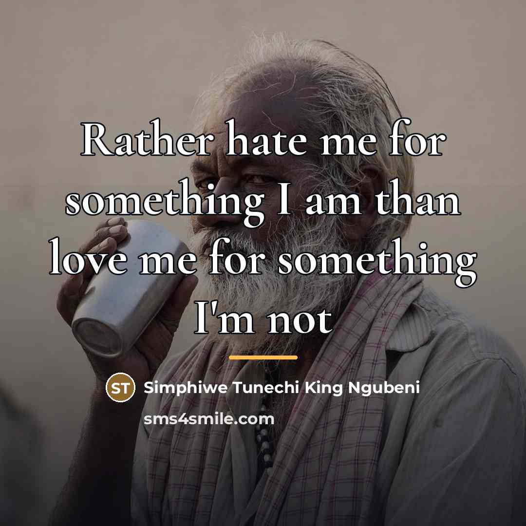 “Rather hate me for something I am than love me…” quote by Simphiwe Tunechi King Ngubeni