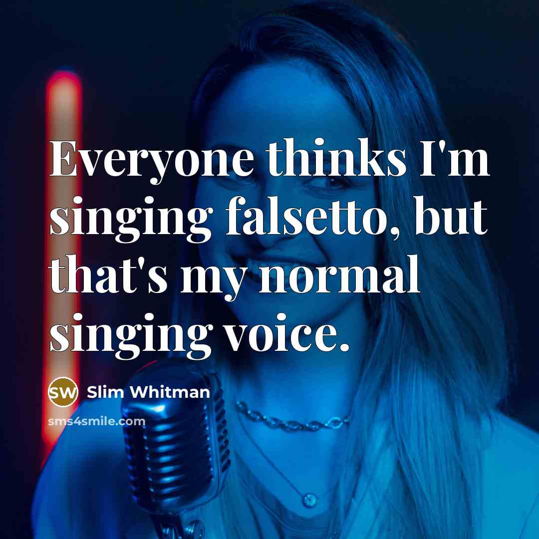 “Everyone thinks I'm singing falsetto, but that's my normal singing…” quote by Slim Whitman