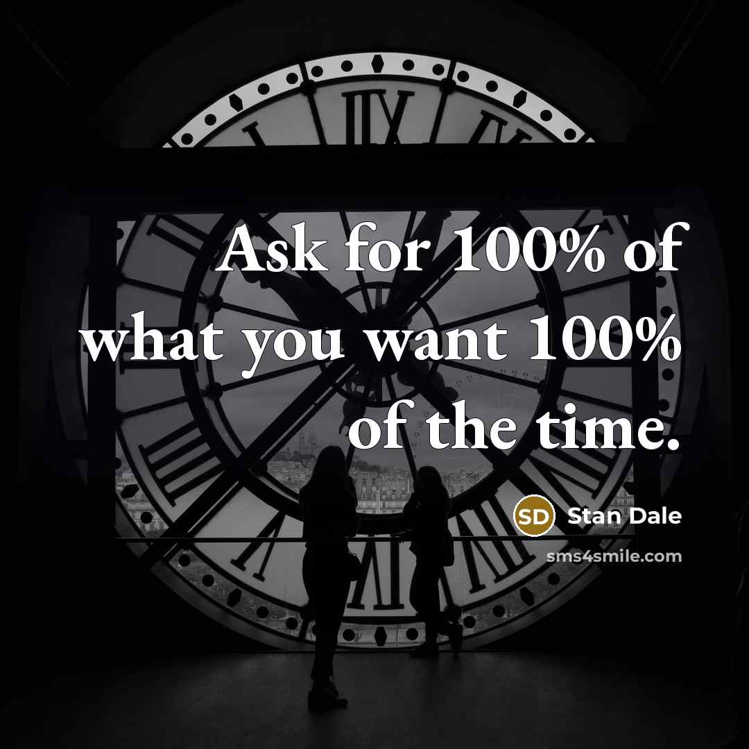“Ask for 100% of what you want 100% of the…” quote by Stan Dale