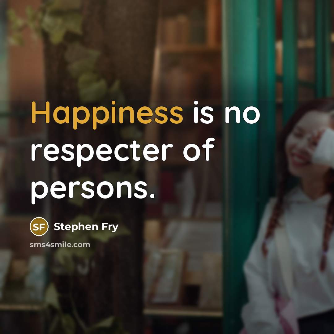 “Happiness is no respecter of persons.…” quote by Stephen Fry