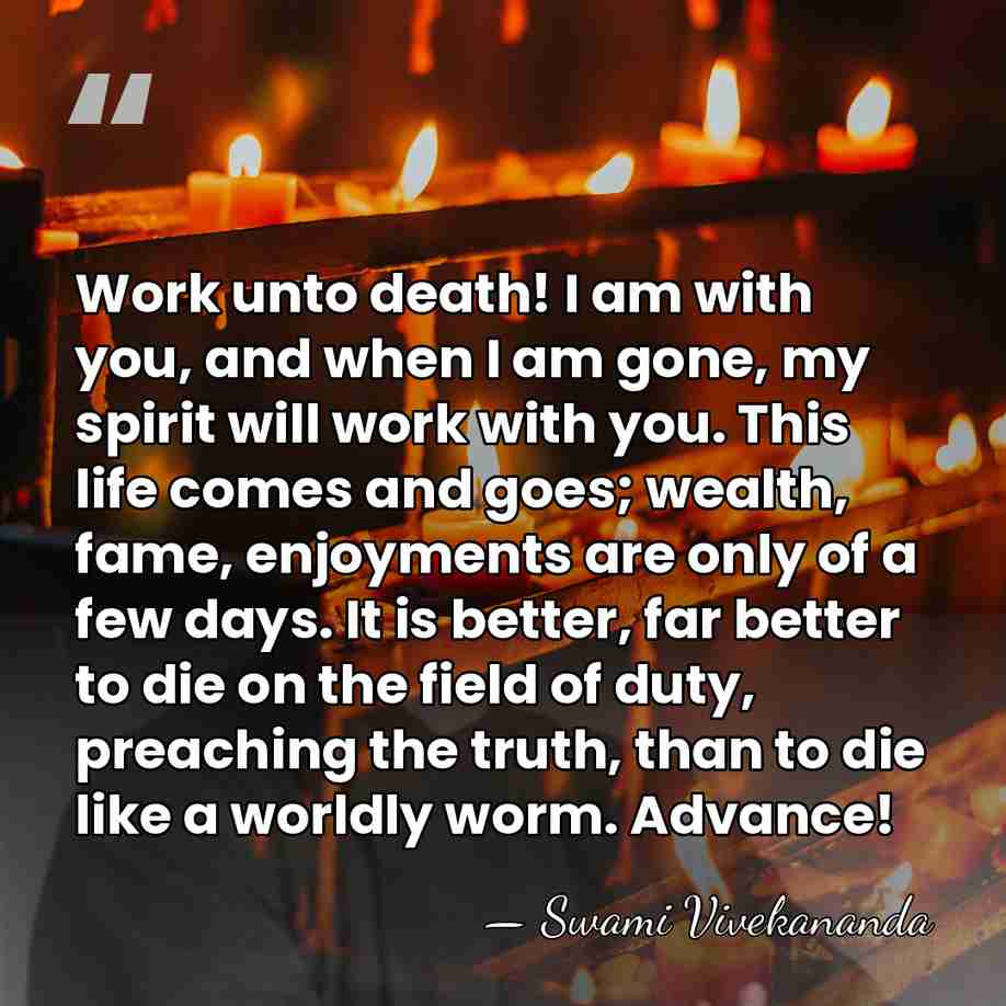 Work unto death! I am with you, and when I am gone,&hellip; - Swami Vivekananda