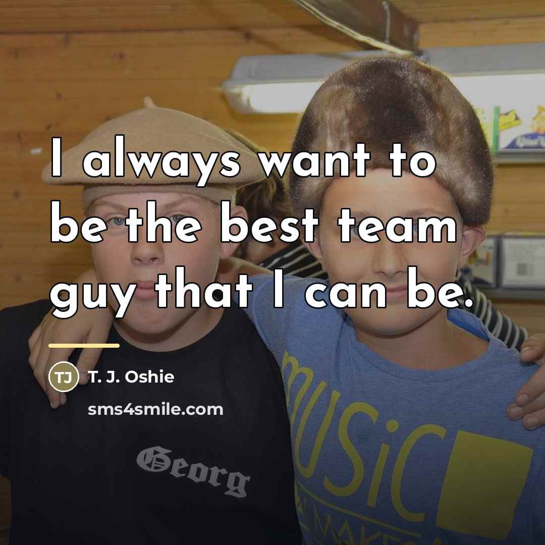 “I always want to be the best team guy that…” quote by T. J. Oshie