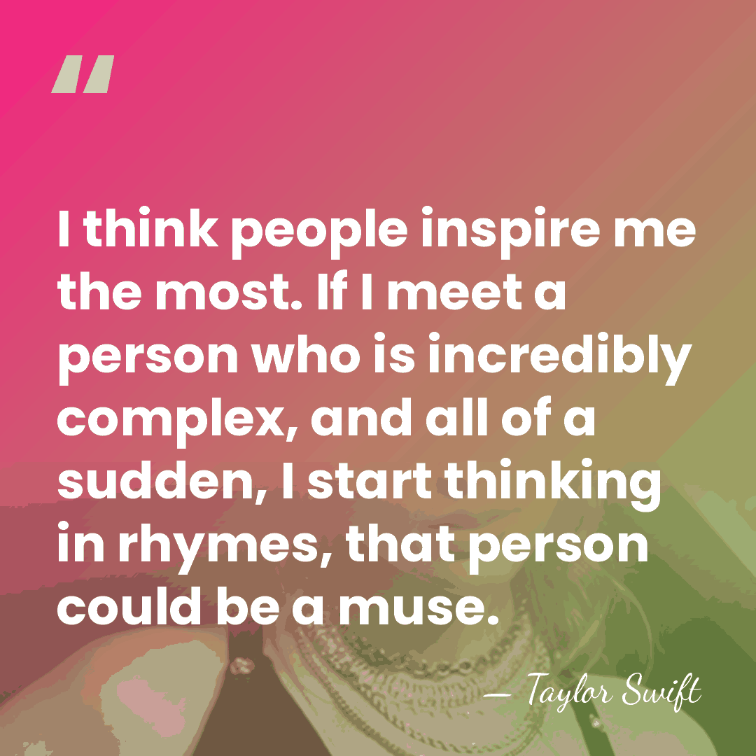 I think people inspire me the most. If I meet a person&hellip; - Taylor Swift