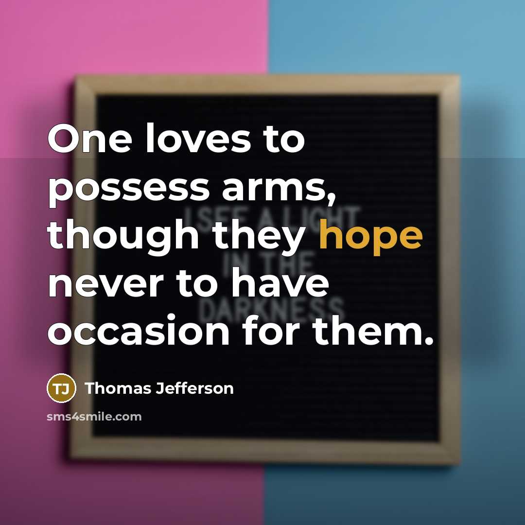 “One loves to possess arms, though they hope never to…” quote by Thomas Jefferson