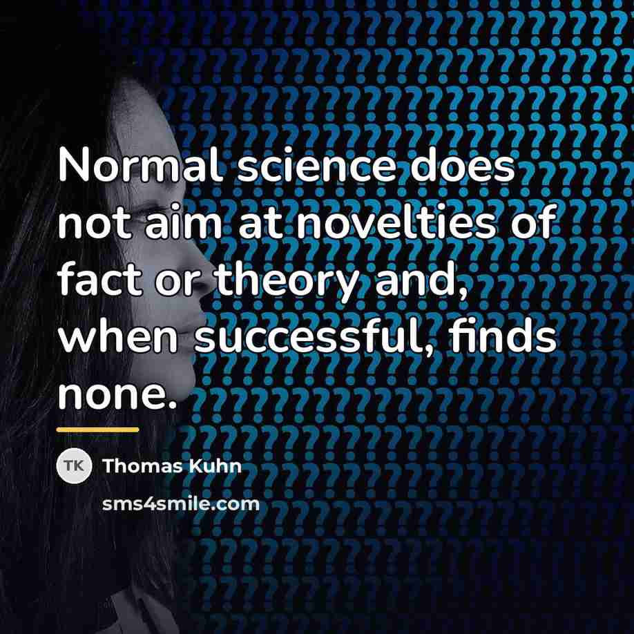 “Normal science does not aim at novelties of fact or…” quote by Thomas Kuhn
