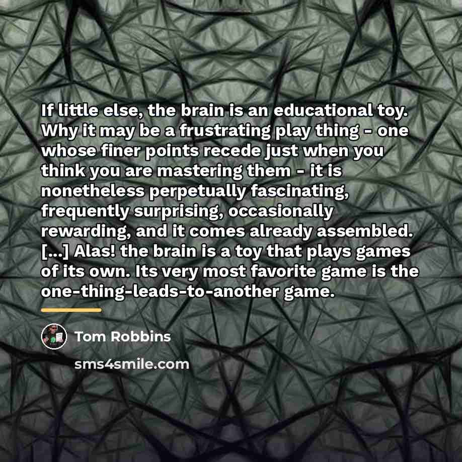 “If little else, the brain is an educational toy. Why…” quote by Tom Robbins