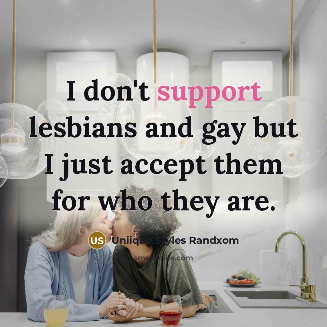 “I don't support lesbians and gay but I just accept them for who they are.” quote by Uniique Styles Randxom