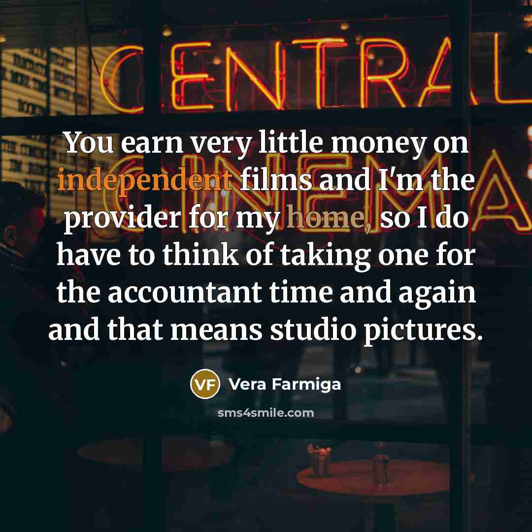 “You earn very little money on independent films and I'm…” quote by Vera Farmiga