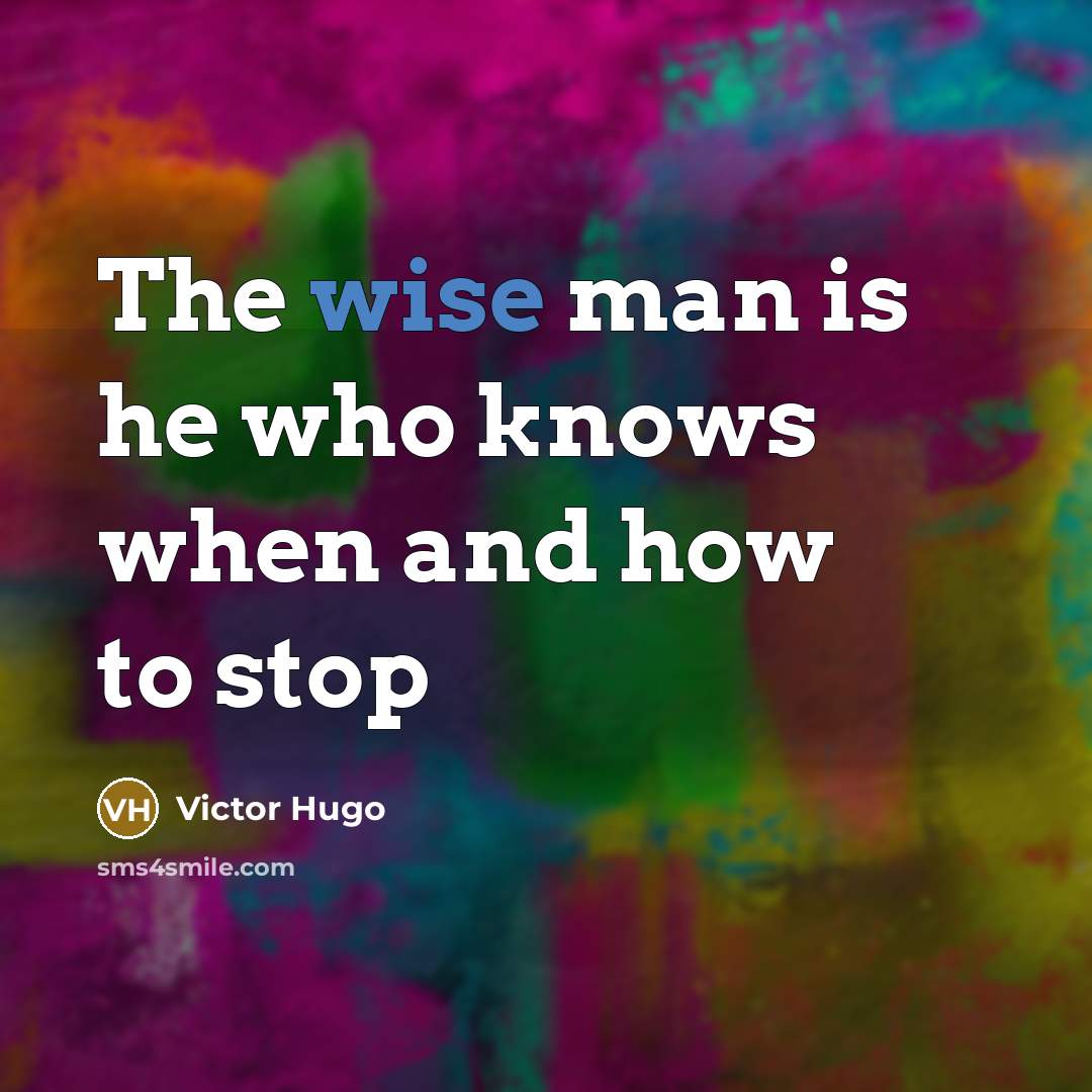 “The wise man is he who knows when and how…” quote by Victor Hugo