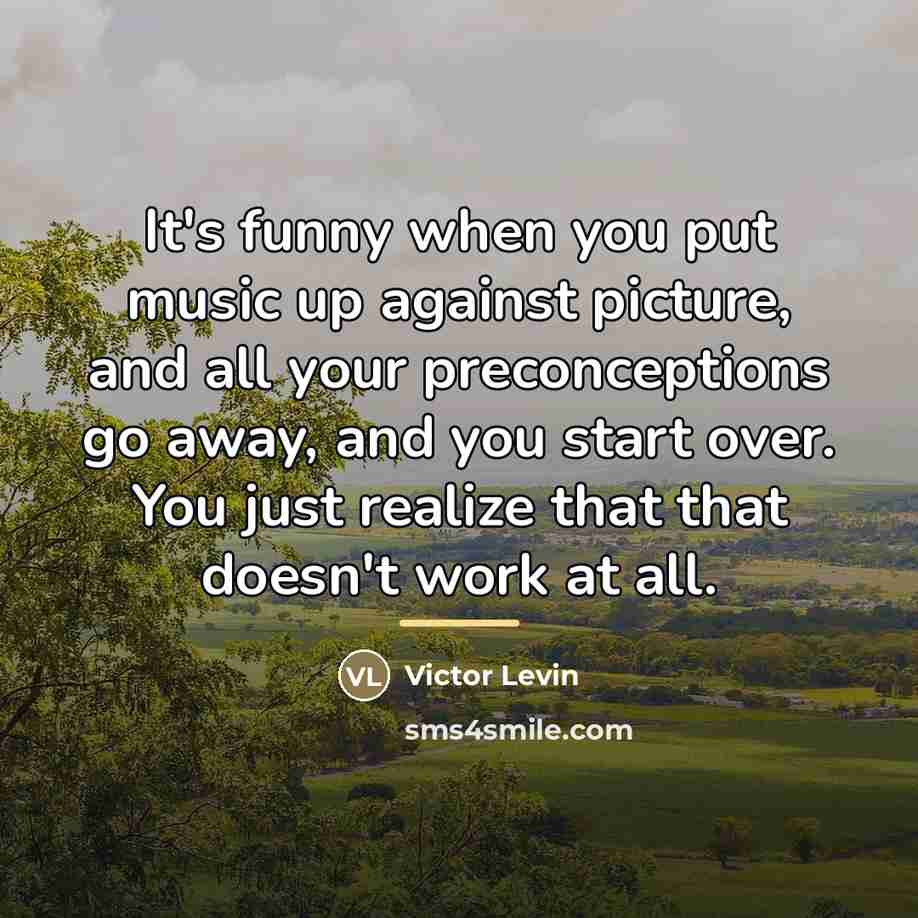 “It's funny when you put music up against picture, and…” quote by Victor Levin