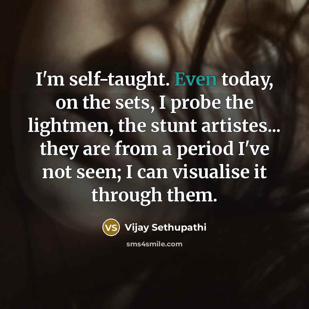 “I'm self-taught. Even today, on the sets, I probe the…” quote by Vijay Sethupathi