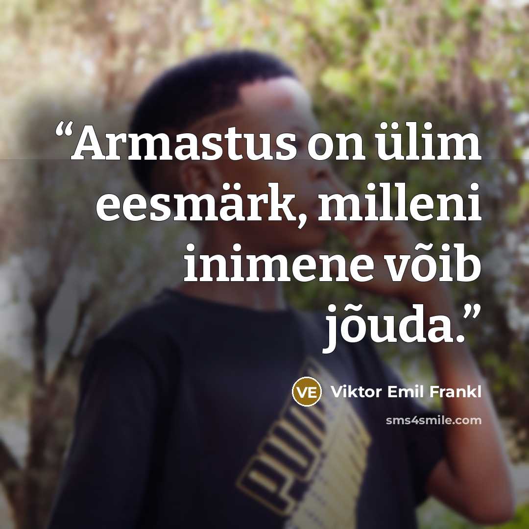 “Armastus on ülim eesmärk, milleni inimene võib jõuda.” quote by Viktor Emil Frankl