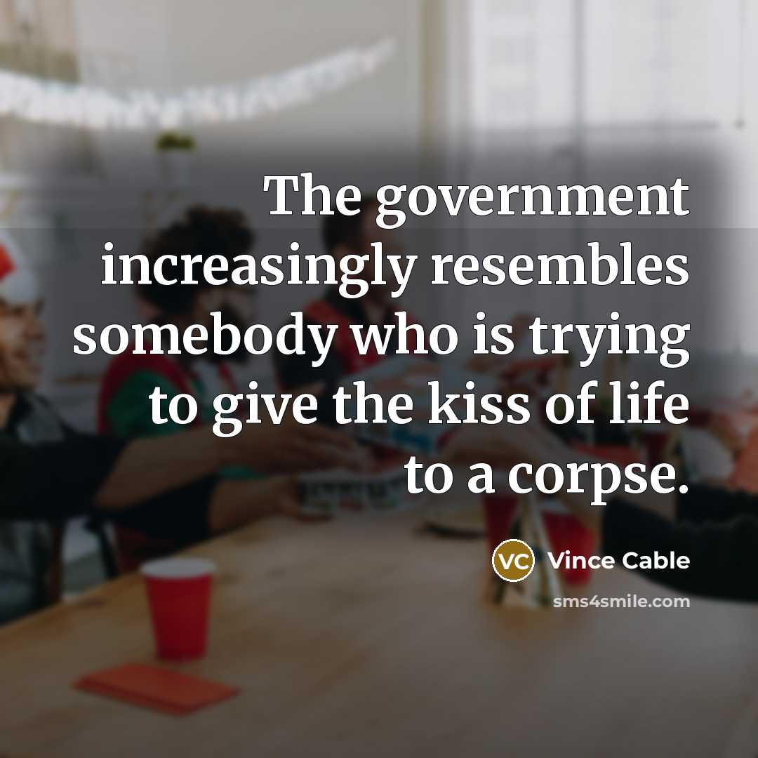 “The government increasingly resembles somebody who is trying to give…” quote by Vince Cable