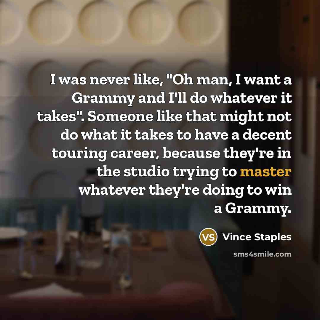 “I was never like, "Oh man, I want a Grammy…” quote by Vince Staples