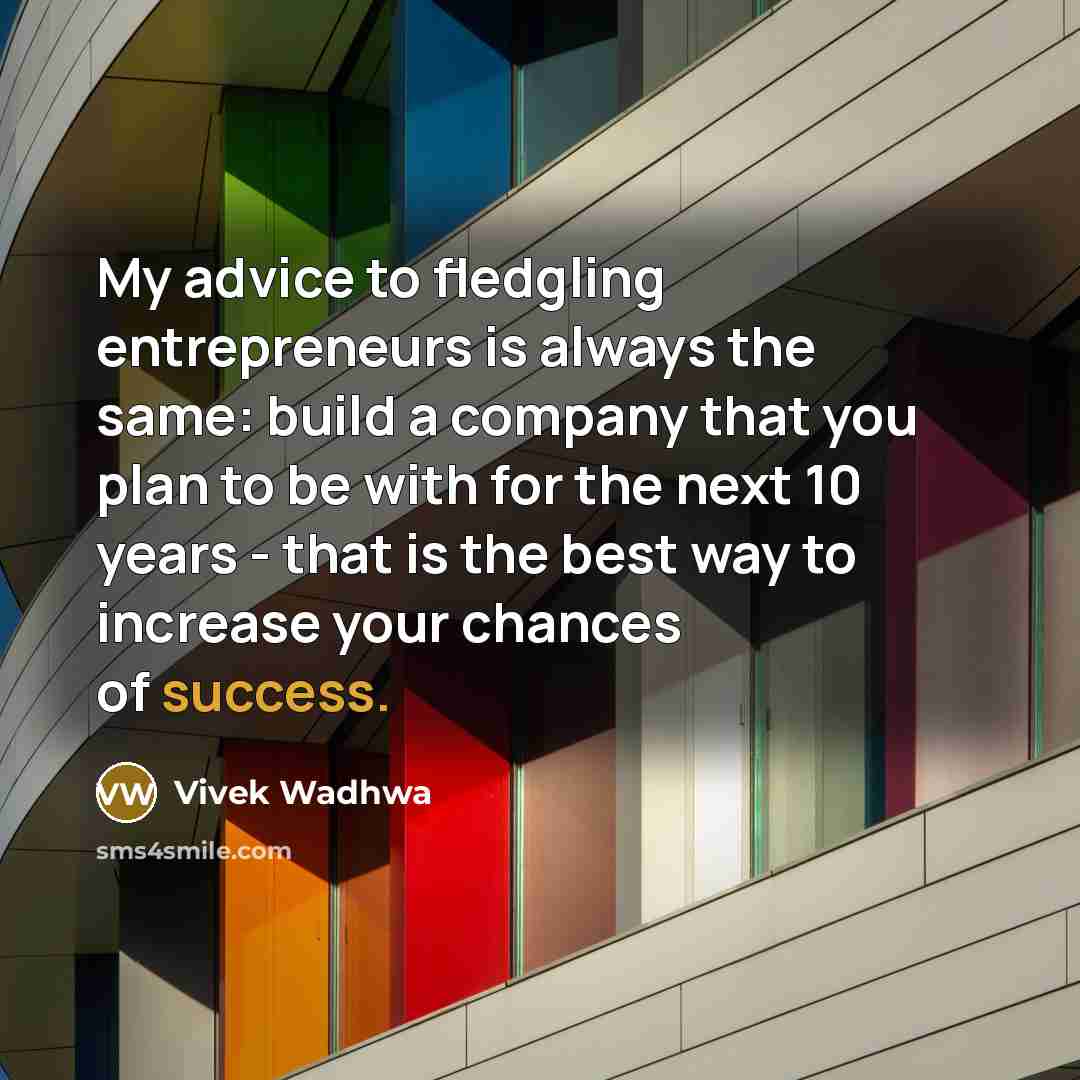 “My advice to fledgling entrepreneurs is always the same: build…” quote by Vivek Wadhwa