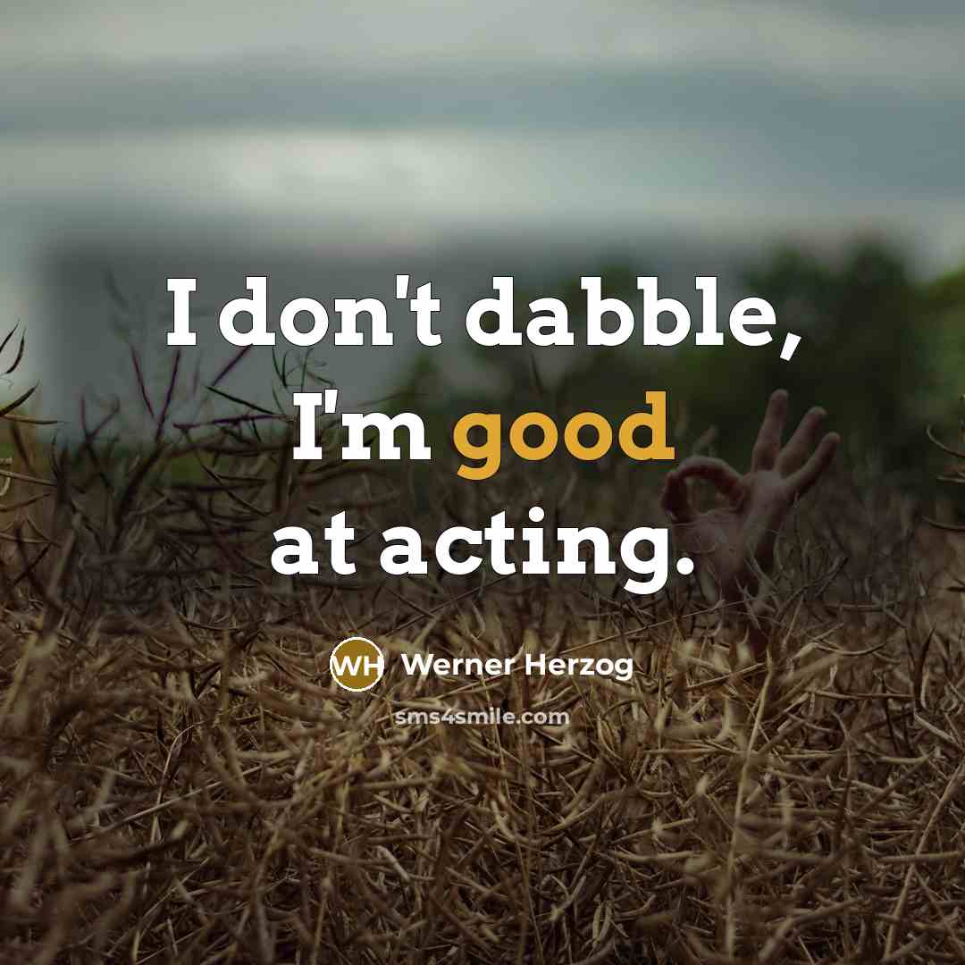 “I don't dabble, I'm good at acting.…” quote by Werner Herzog