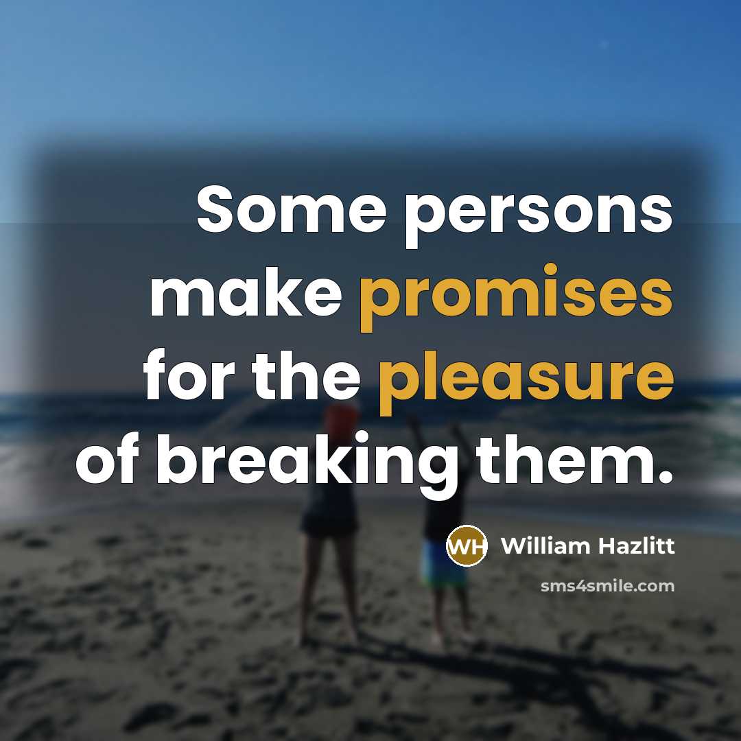 “Some persons make promises for the pleasure of breaking them.” quote by William Hazlitt