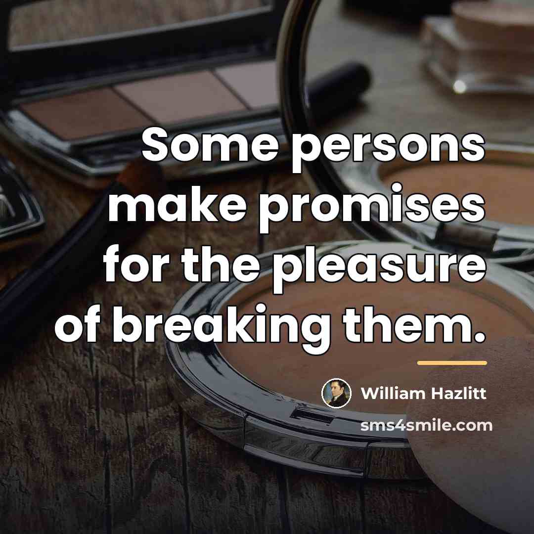 “Some persons make promises for the pleasure of breaking them.…” quote by William Hazlitt