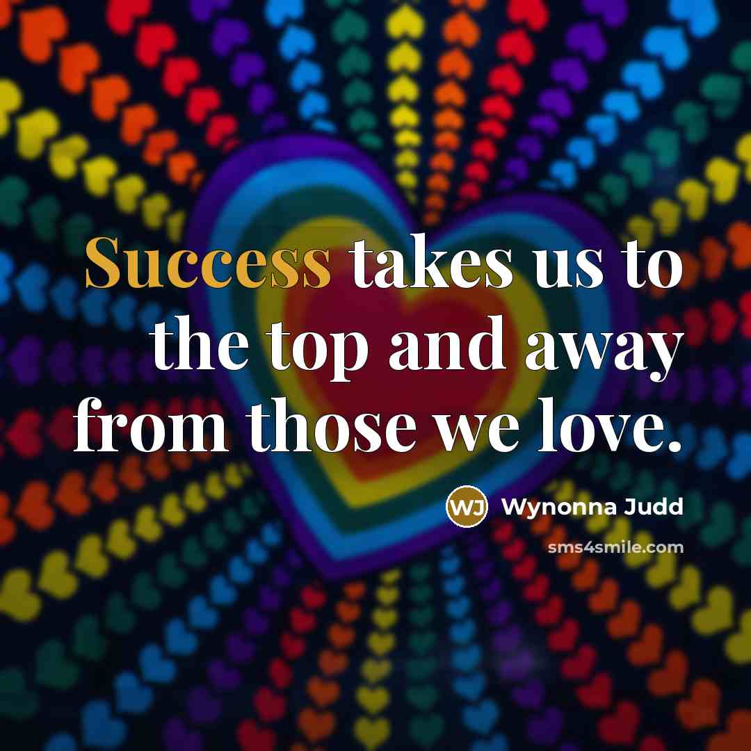 “Success takes us to the top and away from those…” quote by Wynonna Judd