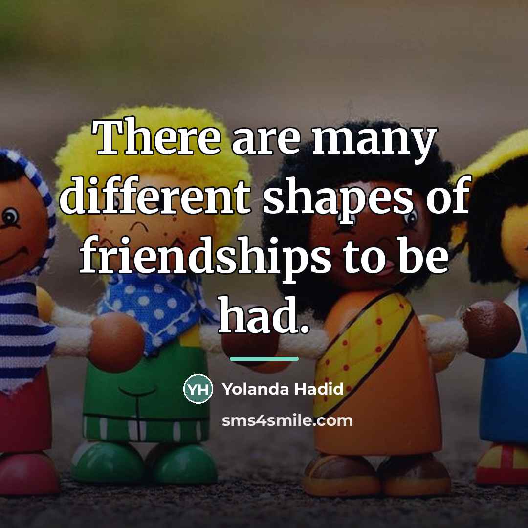 “There are many different shapes of friendships to be had.…” quote by Yolanda Hadid