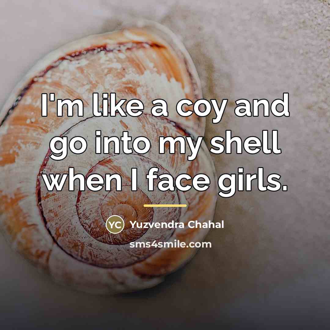 “I'm like a coy and go into my shell when…” quote by Yuzvendra Chahal