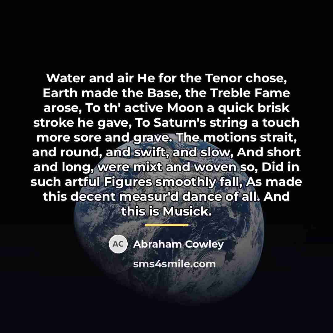 “Water and air He for the Tenor chose, Earth made…” quote by Abraham Cowley