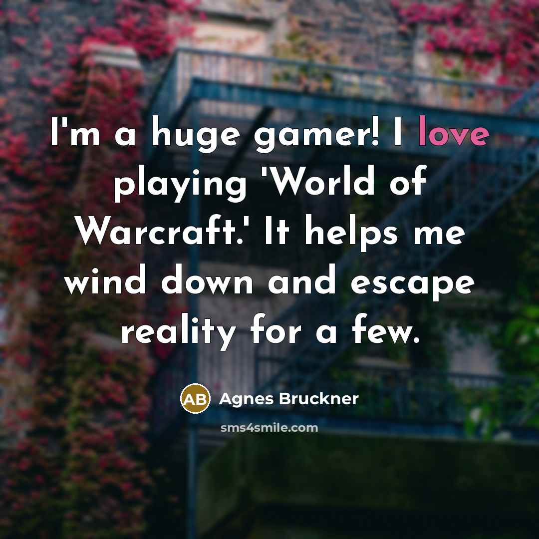 “I'm a huge gamer! I love playing 'World of Warcraft.'…” quote by Agnes Bruckner