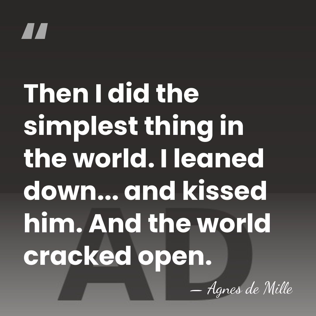 Then I did the simplest thing in the world. I leaned down...&hellip; - Agnes de Mille