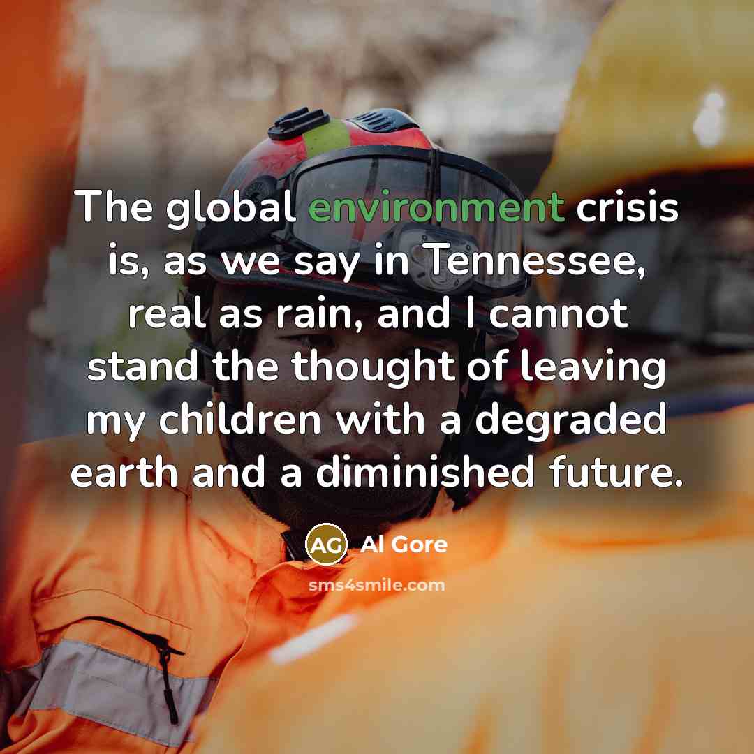 “The global environment crisis is, as we say in Tennessee,…” quote by Al Gore