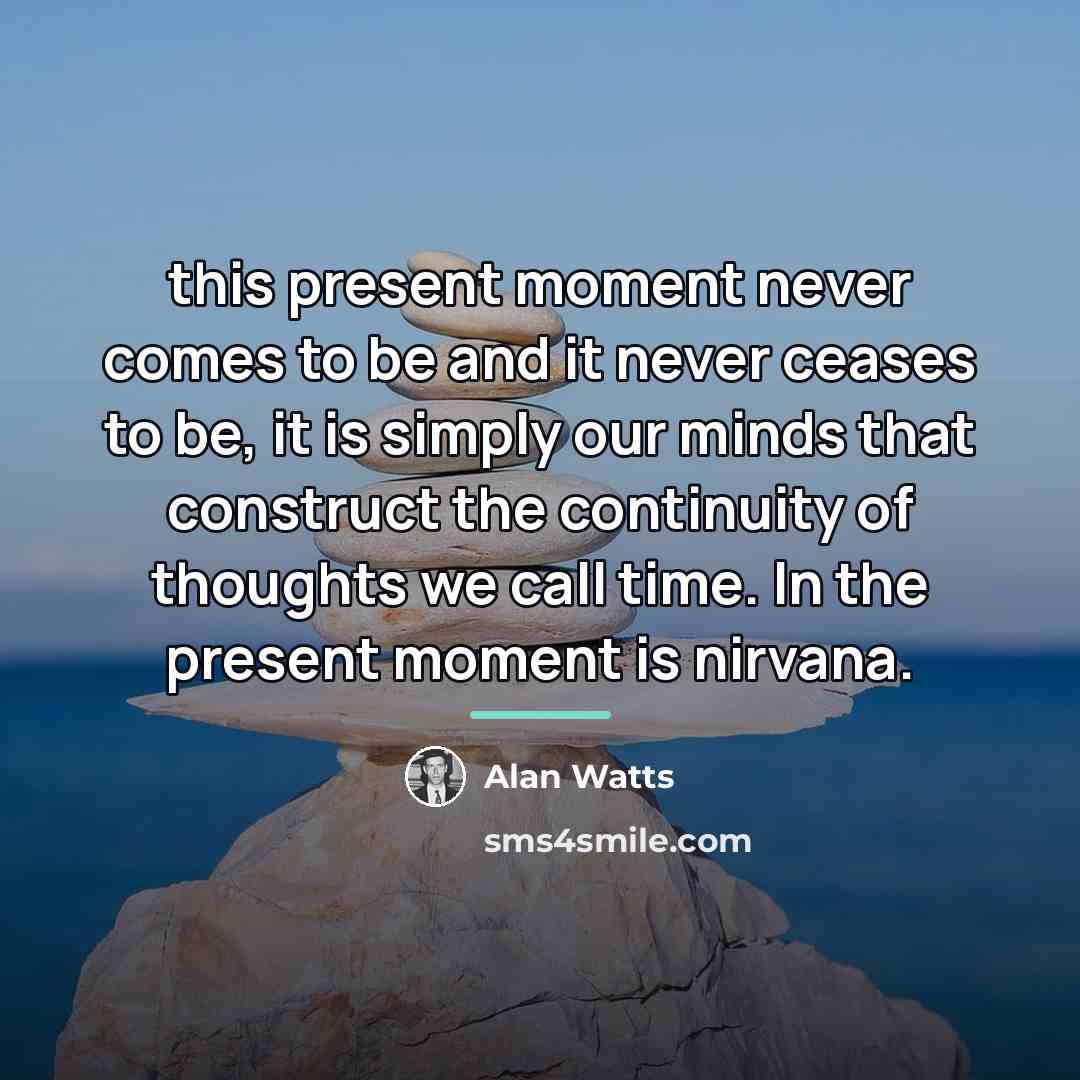 “this present moment never comes to be and it never…” quote by Alan Watts