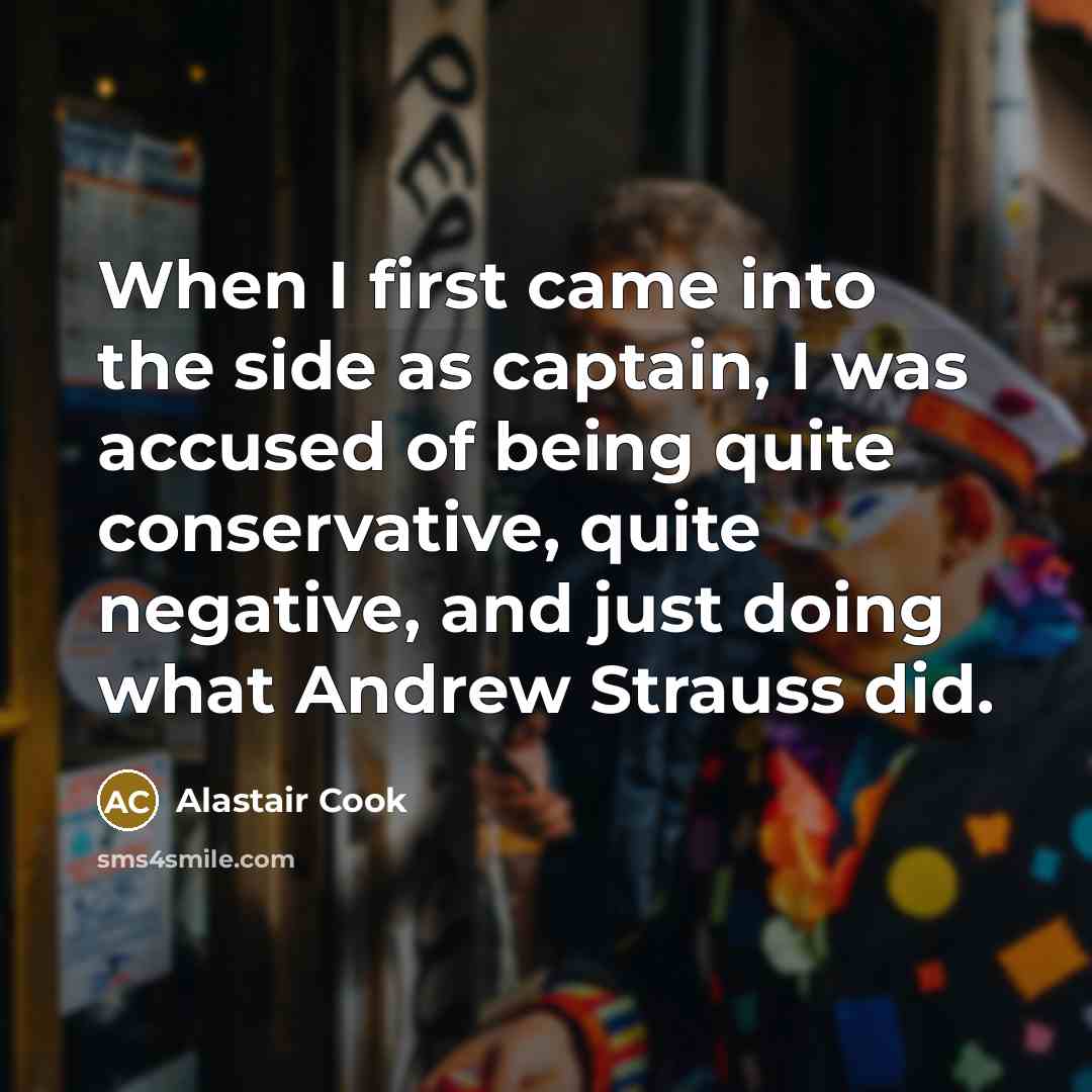 “When I first came into the side as captain, I…” quote by Alastair Cook