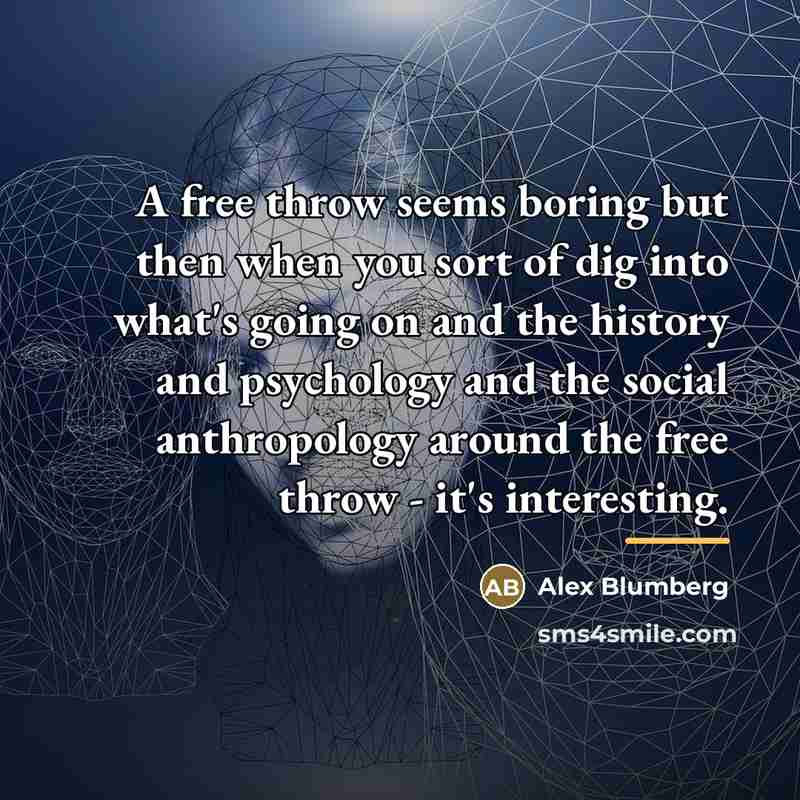 “A free throw seems boring but then when you sort…” quote by Alex Blumberg