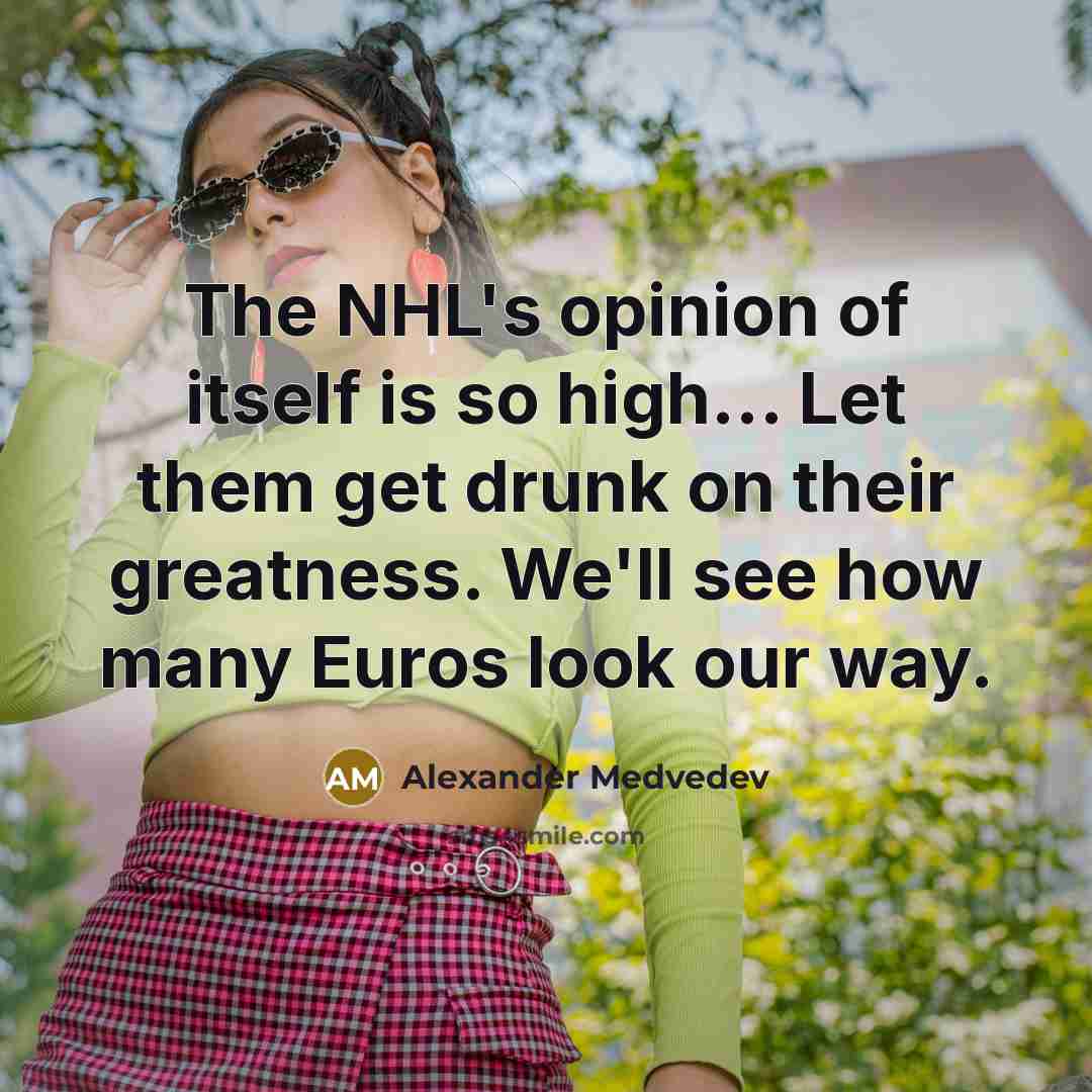 “The NHL's opinion of itself is so high.... Let them…” quote by Alexander Medvedev