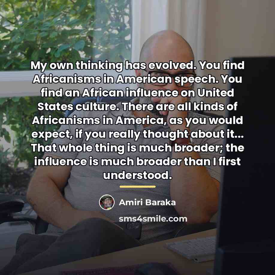 “My own thinking has evolved. You find Africanisms in American…” quote by Amiri Baraka