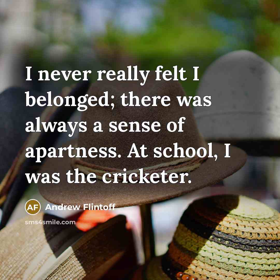 “I never really felt I belonged; there was always a…” quote by Andrew Flintoff