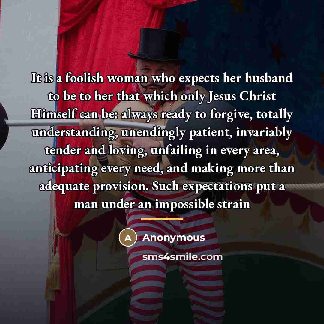 “It is a foolish woman who expects her husband to…” quote by Anonymous