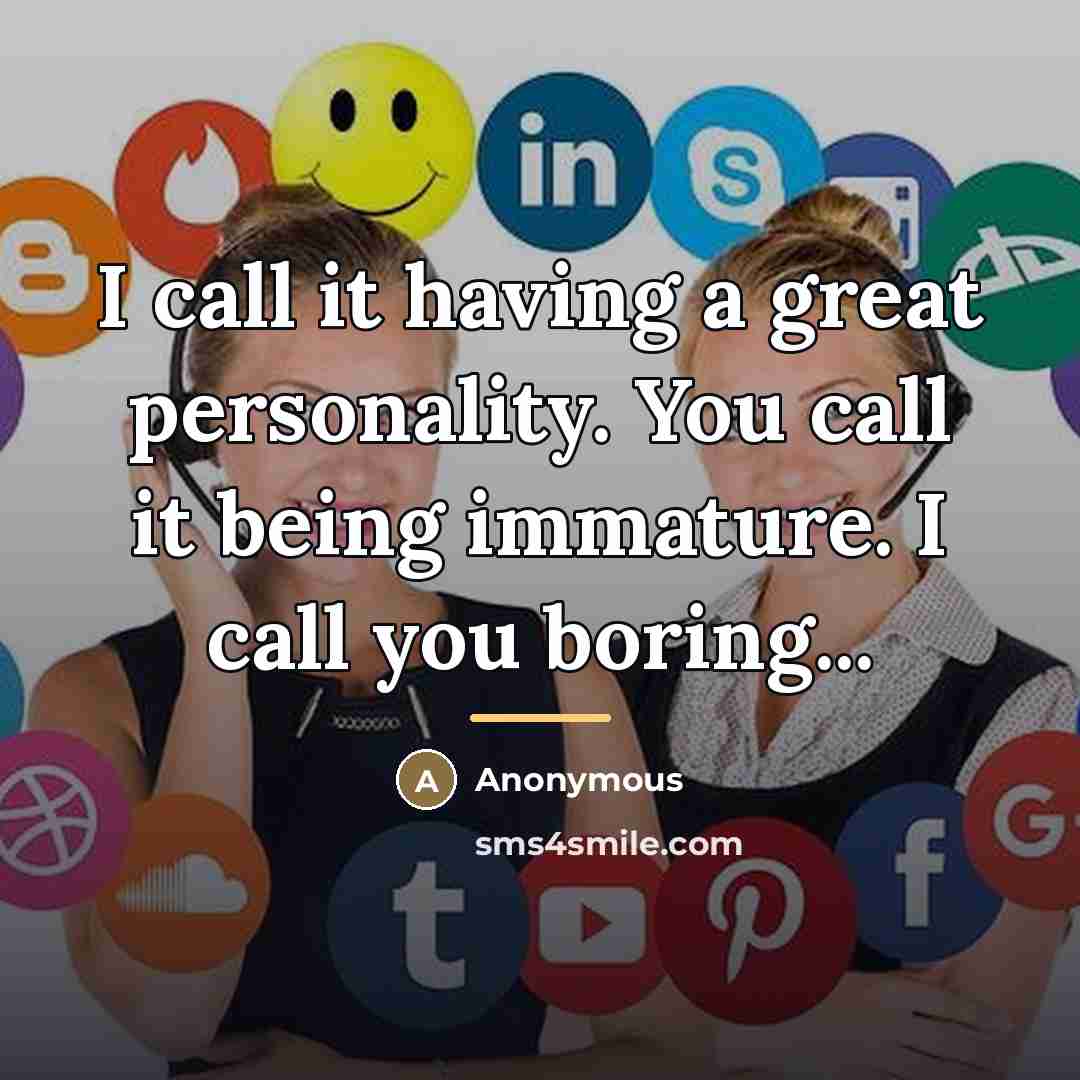 “I call it having a great personality. You call it…” quote by Anonymous