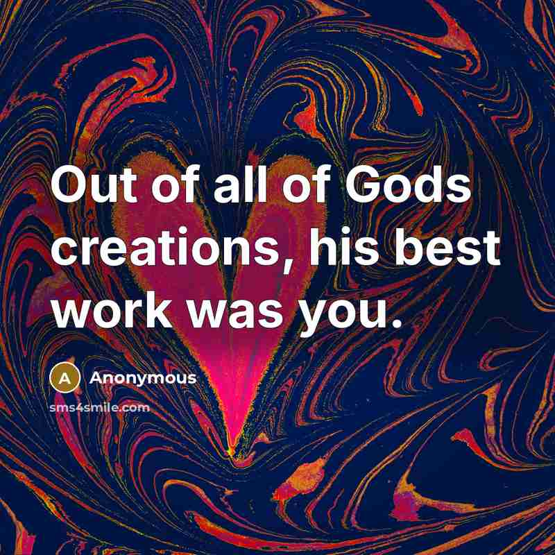 “Out of all of Gods creations, his best work was…” quote by Anonymous