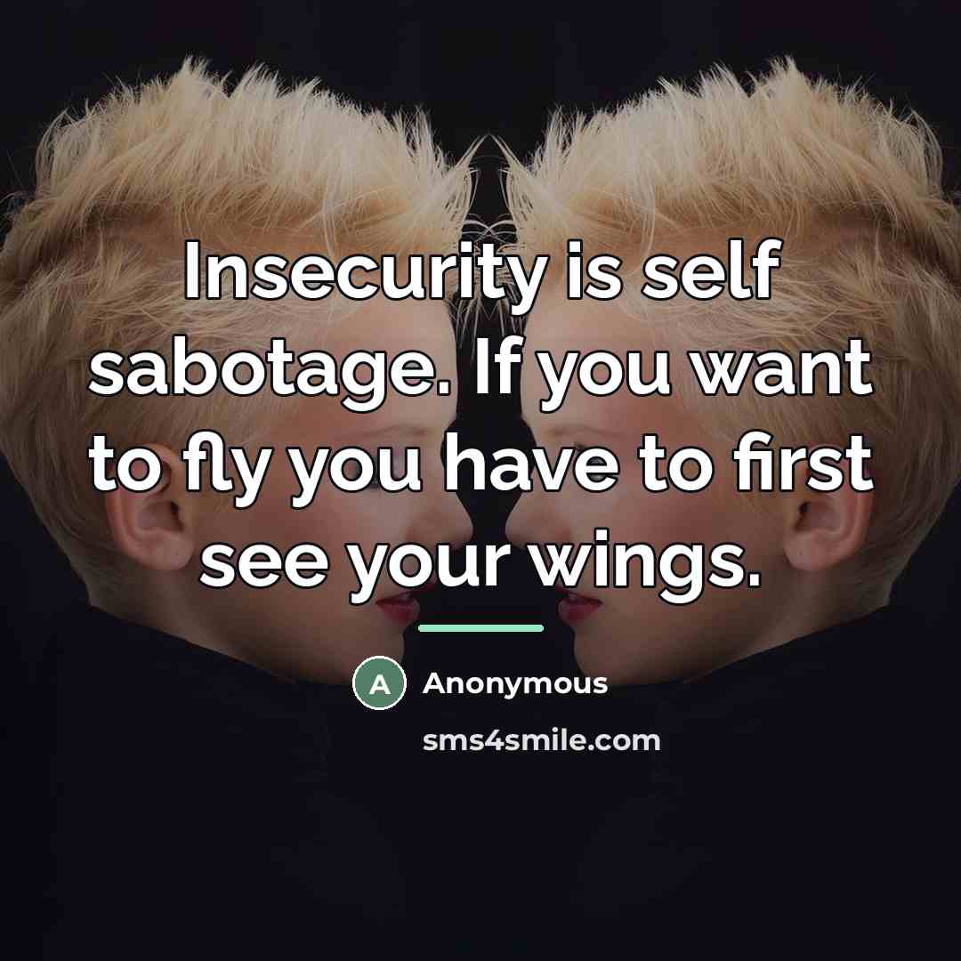 “Insecurity is self sabotage. If you want to fly you…” quote by Anonymous