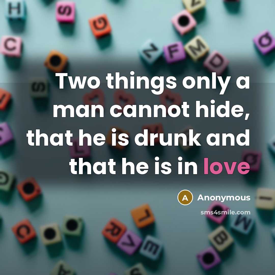 “Two things only a man cannot hide, that he is drunk and that he is in love” quote by Anonymous