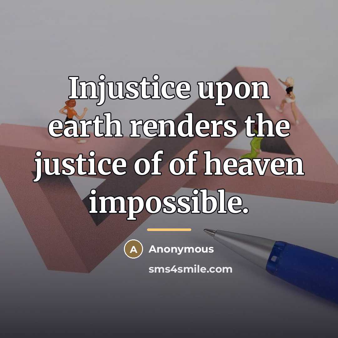 “Injustice upon earth renders the justice of of heaven impossible.…” quote by Anonymous