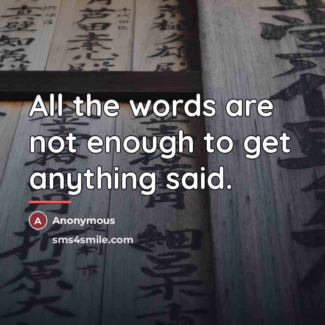 “All the words are not enough to get anything said.…” quote by Anonymous