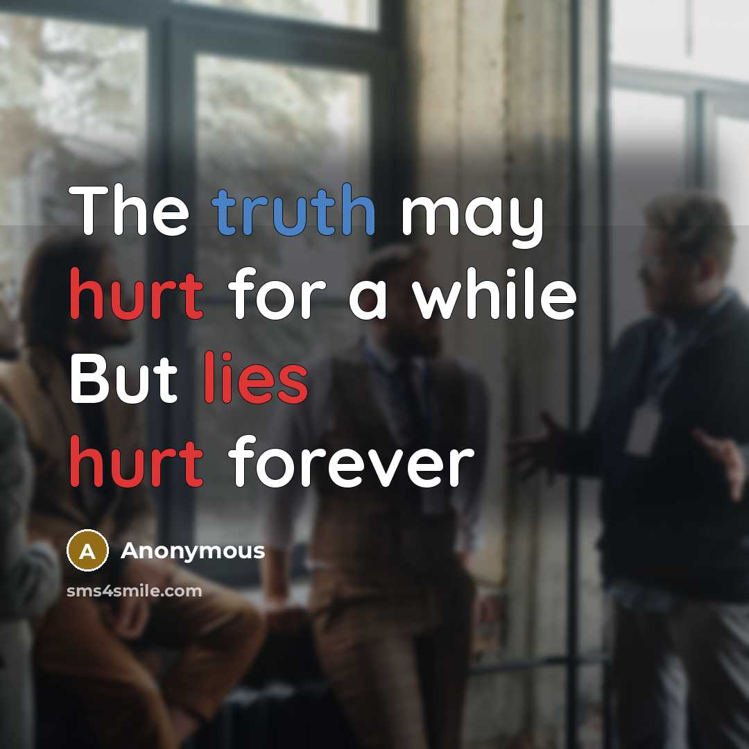 “The truth may hurt for a while But lies hurt forever” quote by Anonymous