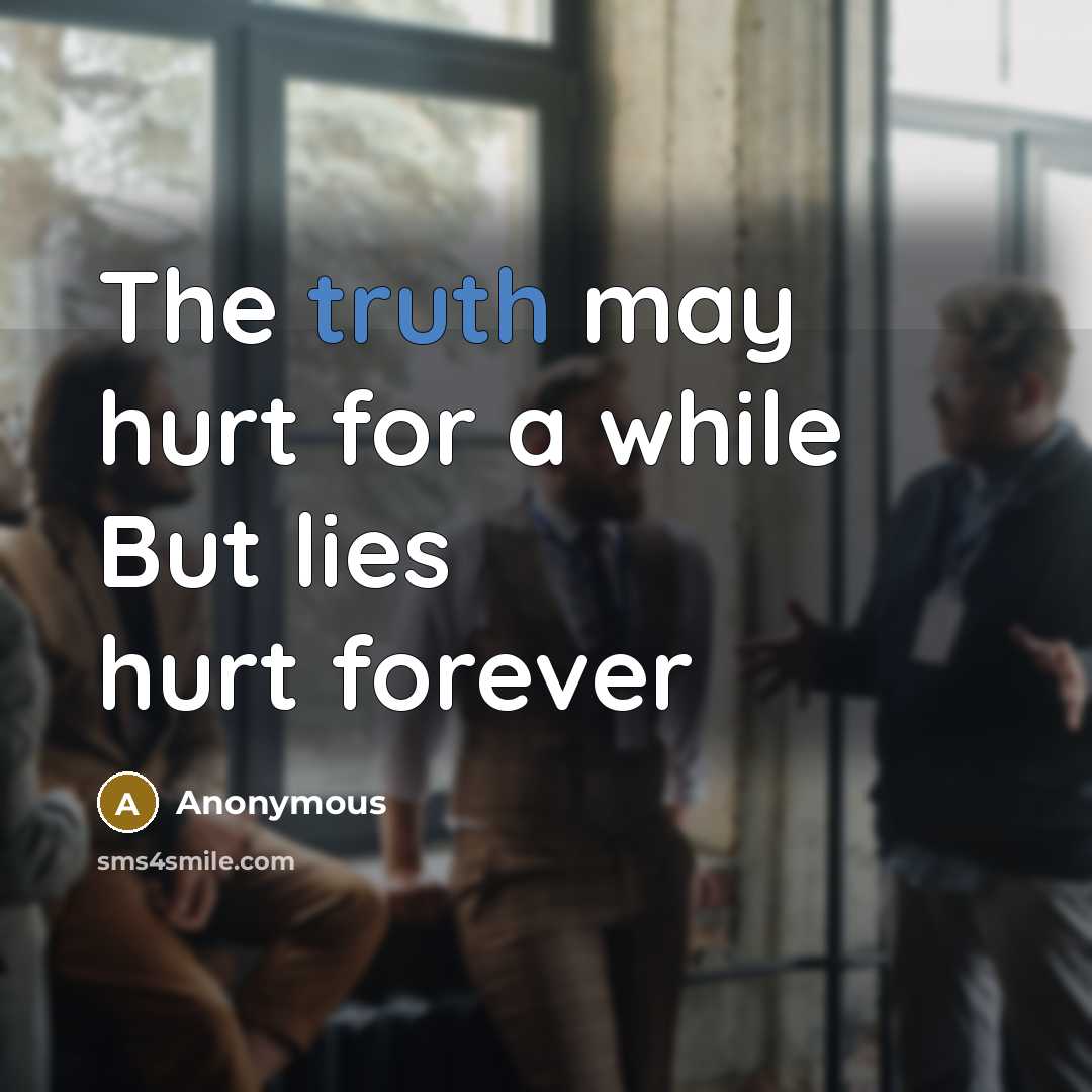 “The truth may hurt for a while But lies hurt…” quote by Anonymous
