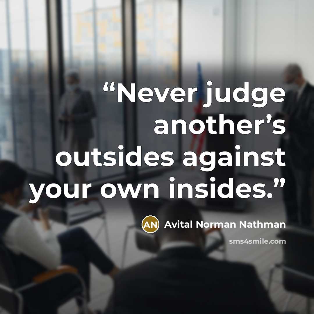 “Never judge another’s outsides against your own insides.” quote by Avital Norman Nathman