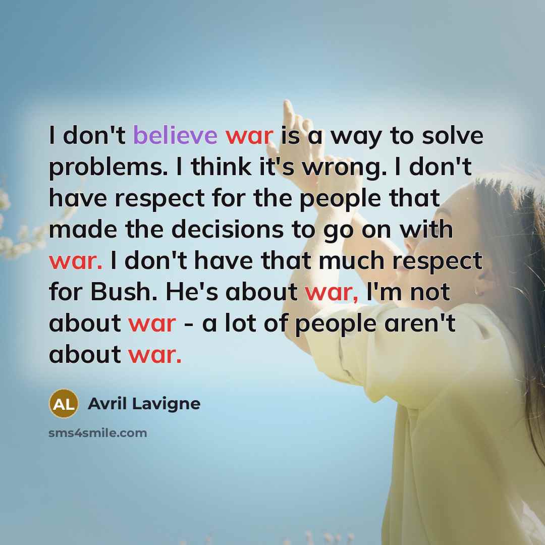 “I don't believe war is a way to solve problems.…” quote by Avril Lavigne